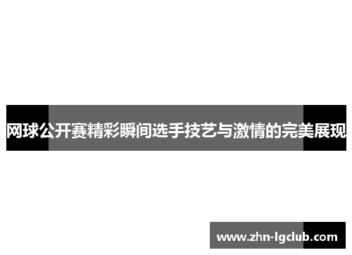 网球公开赛精彩瞬间选手技艺与激情的完美展现