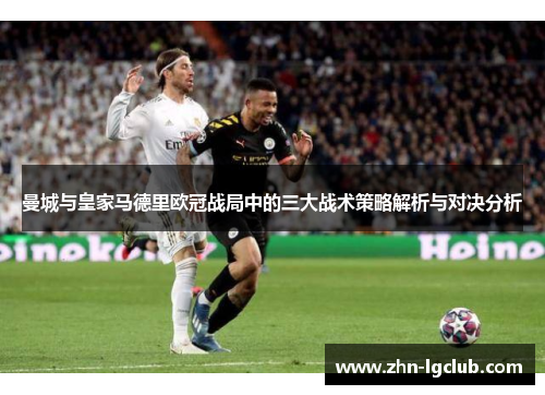 曼城与皇家马德里欧冠战局中的三大战术策略解析与对决分析