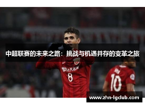 中超联赛的未来之路：挑战与机遇并存的变革之旅