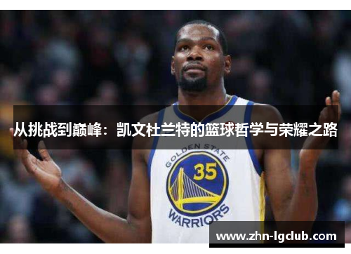 从挑战到巅峰：凯文杜兰特的篮球哲学与荣耀之路