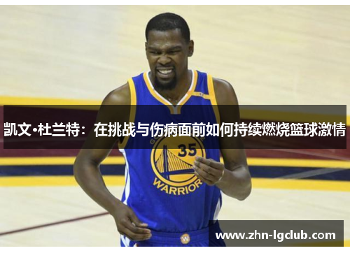凯文·杜兰特：在挑战与伤病面前如何持续燃烧篮球激情
