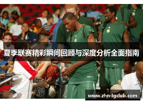 夏季联赛精彩瞬间回顾与深度分析全面指南