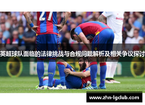 英超球队面临的法律挑战与合规问题解析及相关争议探讨