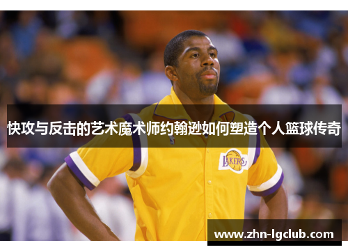 快攻与反击的艺术魔术师约翰逊如何塑造个人篮球传奇