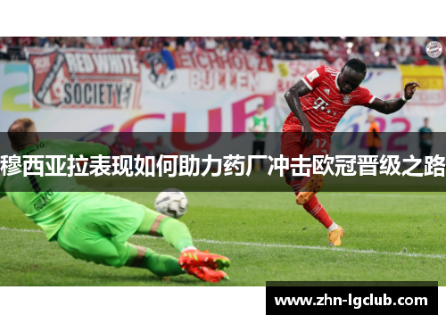 穆西亚拉表现如何助力药厂冲击欧冠晋级之路