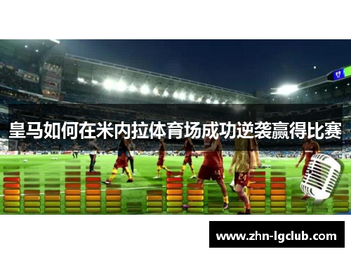 皇马如何在米内拉体育场成功逆袭赢得比赛