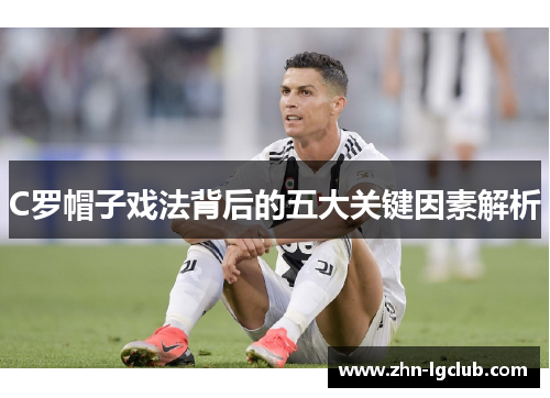 C罗帽子戏法背后的五大关键因素解析