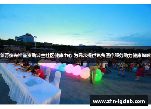 莱万多夫斯基资助波兰社区健康中心 为民众提供免费医疗服务助力健康保障