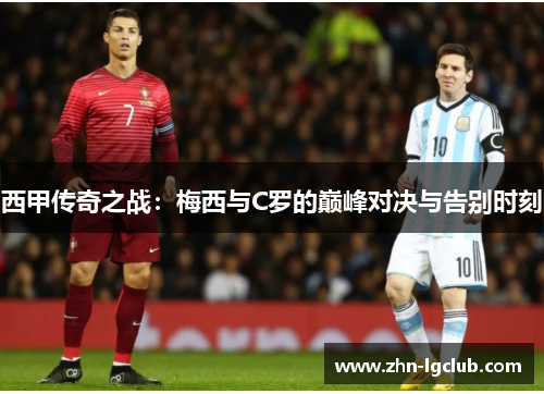 西甲传奇之战：梅西与C罗的巅峰对决与告别时刻