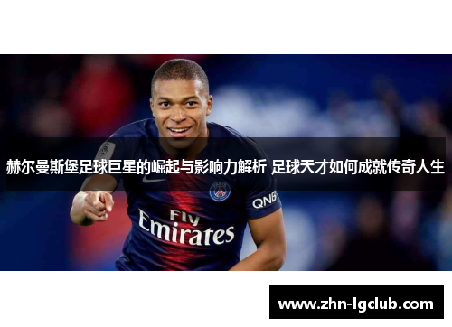 赫尔曼斯堡足球巨星的崛起与影响力解析 足球天才如何成就传奇人生 赫尔曼斯堡足球巨星的崛起与影响力解析 足球天才如何成就传奇人生