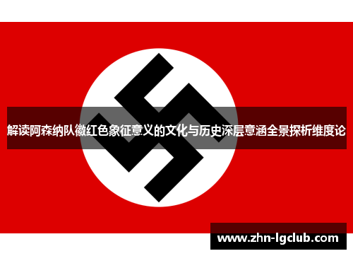 解读阿森纳队徽红色象征意义的文化与历史深层意涵全景探析维度论