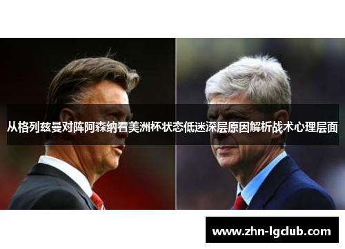 从格列兹曼对阵阿森纳看美洲杯状态低迷深层原因解析战术心理层面