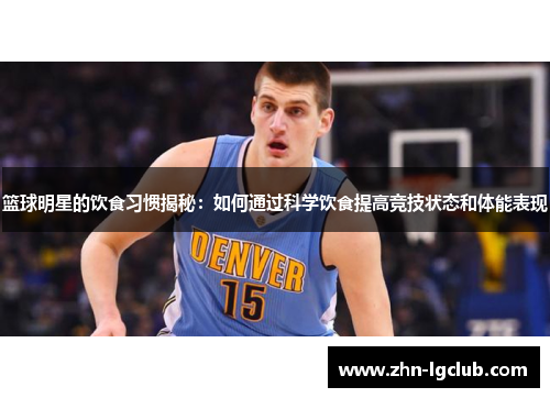 篮球明星的饮食习惯揭秘：如何通过科学饮食提高竞技状态和体能表现